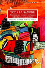Toda la sangre. Antología de cuentos peruanos sobre la violencia política. Gustavo Faverón Patriau, Ed. Lima: Editorial Matalamanga, 2006.