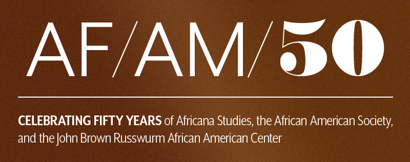 AFAM50 - Celebrating 50 years of Africana Studies, the African American Society, and the John Brown Russwurm African American Center