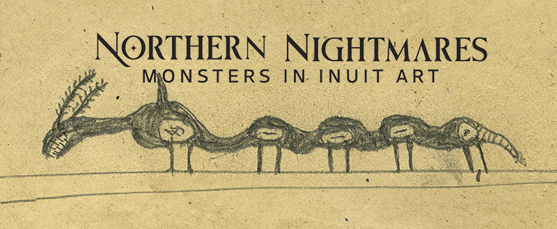 Northern Nightmares: Monsters in Inuit Art