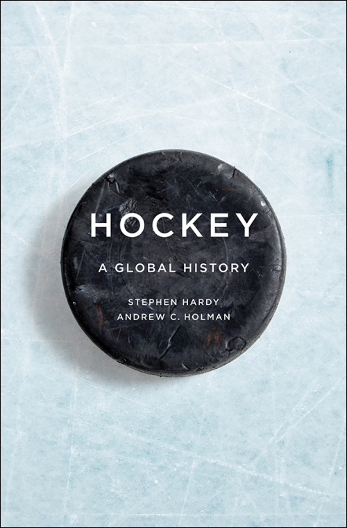 Hockey A Global History by Stephen Hardy and Andrew C. Holman
