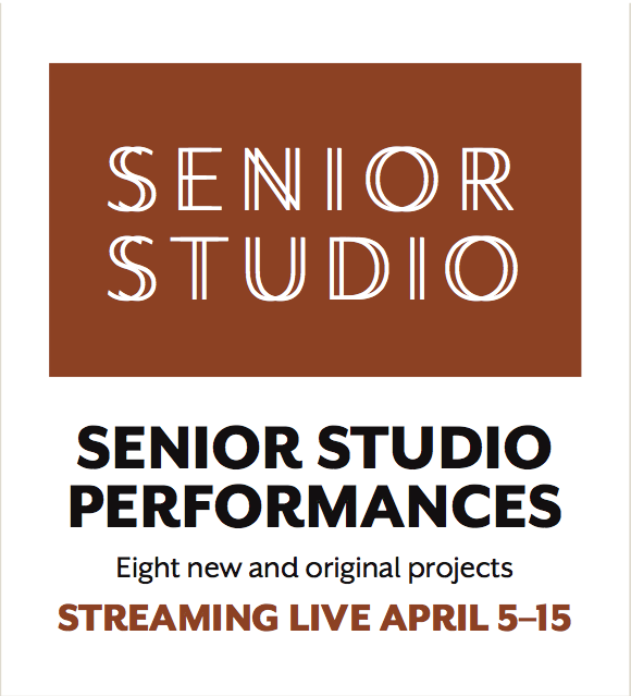 Text that says: Senior Studio Performances. Eight new and original projects. Streaming live April 5 - 15.
